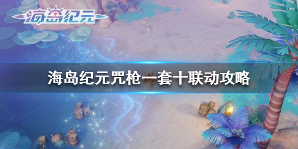海岛纪元战祭咒枪一套十联动怎么玩