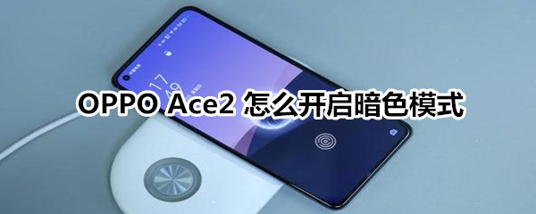 OPPO Ace2 在哪设置暗色模式