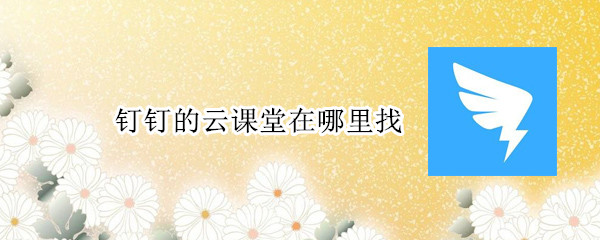 钉钉的云课堂功能在哪