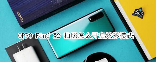 oppofindx2在拍照时开启炫彩模式方法