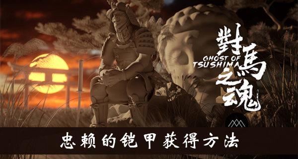 对马岛之魂忠赖的铠甲获得方法介绍