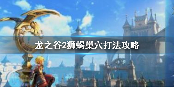 龙之谷2狮蝎巢穴怎么通关