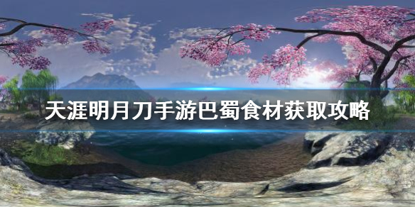 天涯明月刀巴蜀食材获取方法分享