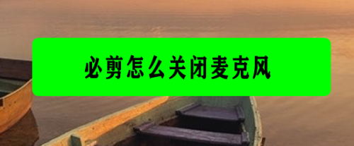 必剪关闭麦克风方法分享