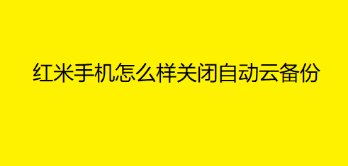 红米手机自动云备份关闭步骤分享