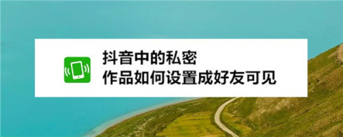 抖音私密作品怎么设置好友可见