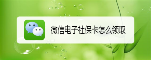 微信怎么领取电子社保卡