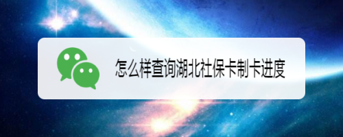 微信怎么查湖北社保卡办理进度