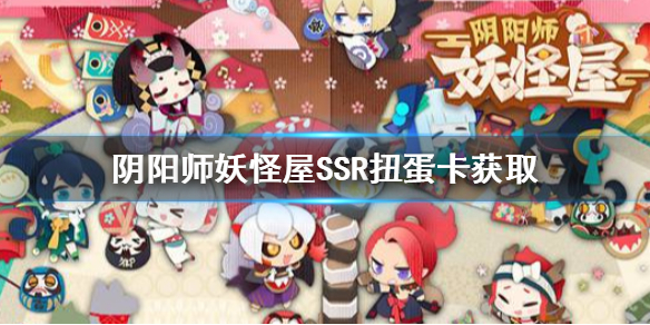 阴阳师妖怪屋ssr扭蛋卡怎么得