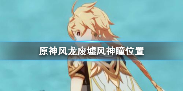 原神风龙废墟风神瞳怎么得