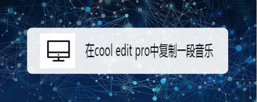 cool edit pro复制乐段教程介绍