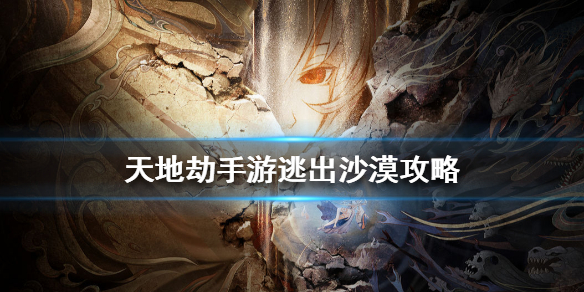 天地劫幽城再临逃出沙漠怎么玩