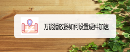万能播放器设置硬件加速步骤分享