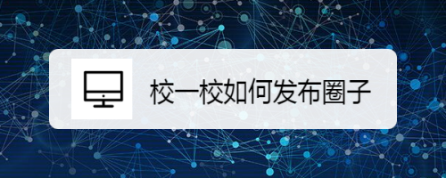 校一校发布圈子方法分享