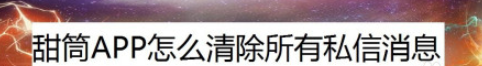 甜筒清除所有私信消息步骤分享