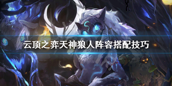云顶之弈天神狼人怎么搭配