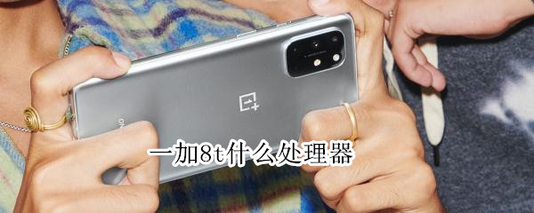 一加8t处理器型号介绍