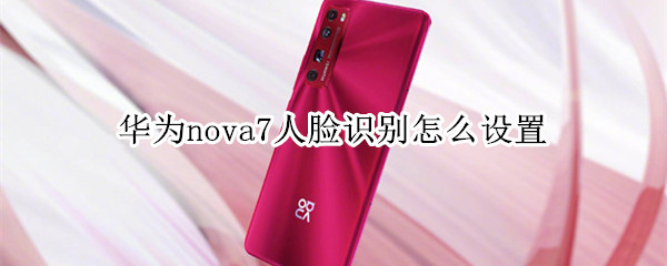 华为nova7人脸识别录入教程分享