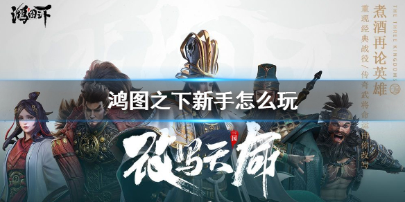 鸿图之下新手前期怎么玩