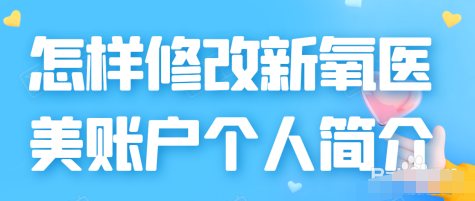 1603258758975886.png 新氧医美修改个人简介方法介绍
