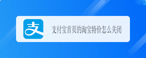 支付宝首页特价推荐怎么关闭
