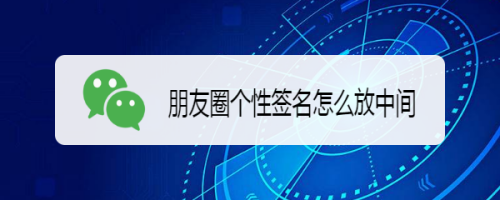 微信朋友圈个性签名怎么居中