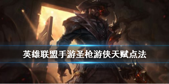 英雄联盟手游圣枪游侠天赋怎么选