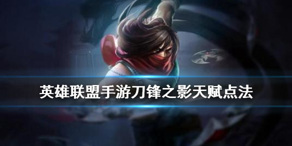 英雄联盟手游刀锋之影天赋怎么点