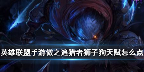 英雄联盟手游傲之追猎者天赋怎么点