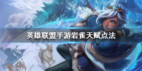 英雄联盟手游岩雀天赋怎么选