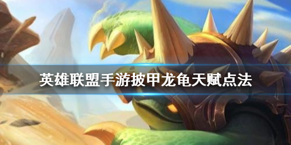 英雄联盟手游披甲龙龟天赋怎么选