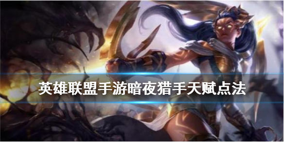 英雄联盟手游暗夜猎手天赋怎么搭配