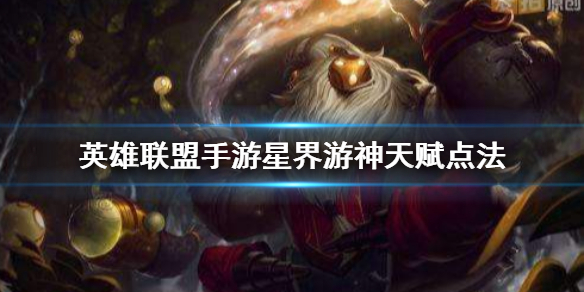 英雄联盟手游星界游神天赋选什么好