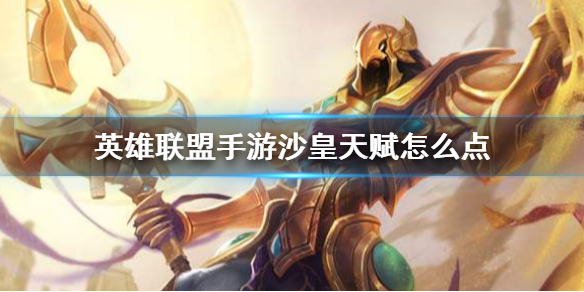 英雄联盟手游沙漠皇帝天赋怎么点