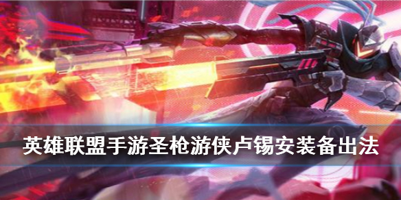 英雄联盟手游圣枪游侠装备怎么搭