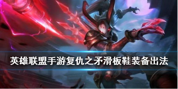 英雄联盟手游复仇之矛怎么出装