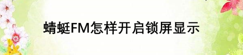 蜻蜓FM怎么设置锁屏显示