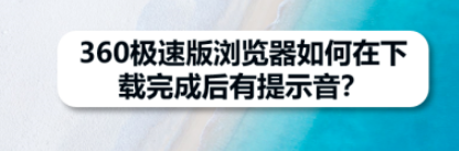 360极速浏览器设置下载提示音步骤介绍