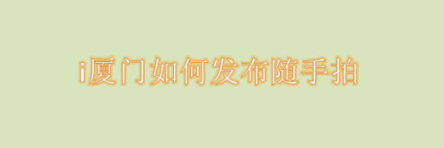 i厦门随手拍怎么发布