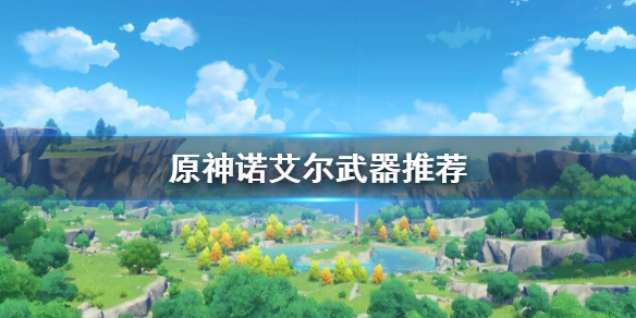 原神诺艾尔武器用什么好