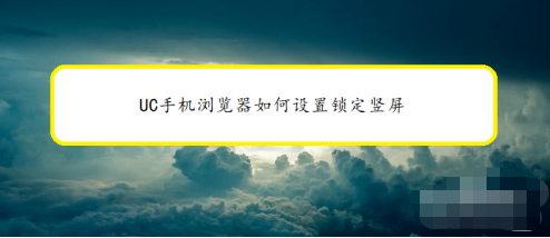 UC浏览器在哪设置竖屏锁定观看模式