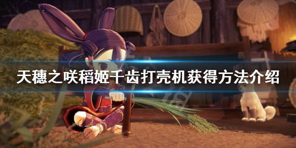 天穗之咲稻姬千齿打壳机在哪里