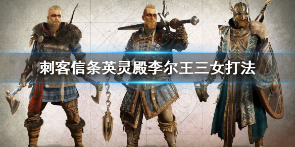 刺客信条英灵殿李尔王三女怎么玩