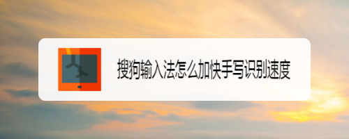 搜狗输入法怎样调快手写识别速度
