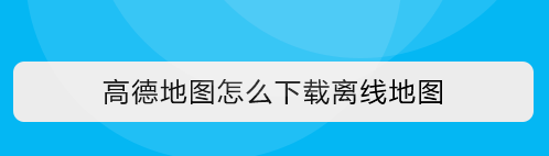 高德地图离线地图在哪缓存