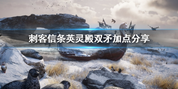 刺客信条英灵殿双矛如何加点