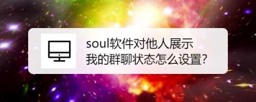 soul怎么展示我的群聊状态