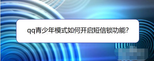 QQ青少年模式怎样设置短信锁