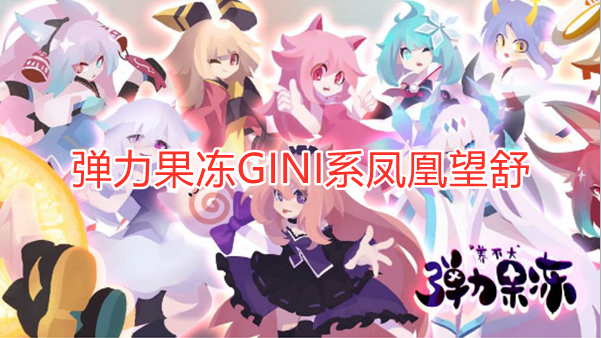 弹力果冻GINI系凤凰望舒什么技能