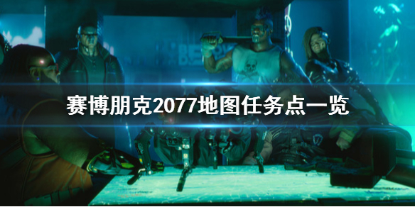 赛博朋克2077地图任务点有哪些